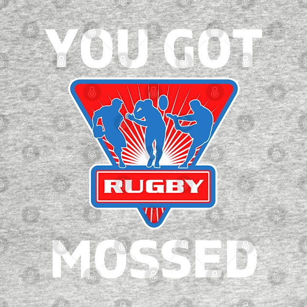 You Got Mossed - You Got Mossed Rugby Lover Funny - You Got Mossed Rugby Fire Ball by Famgift